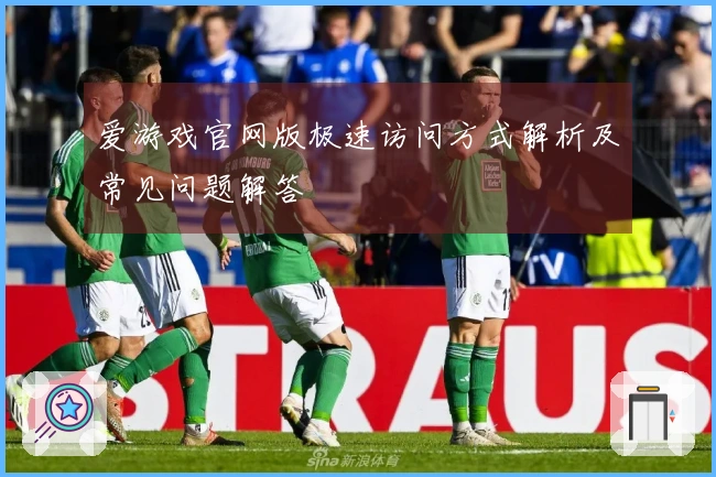 爱游戏官网版极速访问方式解析及常见问题解答