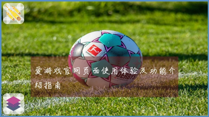 爱游戏官网页面使用体验及功能介绍指南